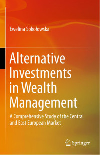 Ewelina Sokołowska — Alternative Investments in Wealth Management: A Comprehensive Study of the Central and East European Market