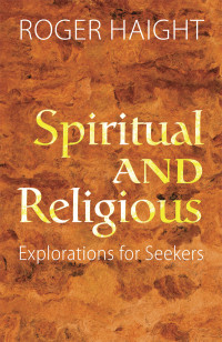 Haight, Roger — Spiritual and Religious: Exploration for Seekers