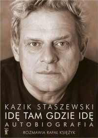 Kazik Staszewski & Rafał Księżyk — Idę tam gdzie idę: Autobiografia