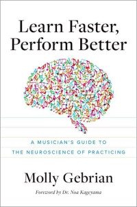 Molly Gebrian — Learn Faster, Perform Better: A Musician's Guide to the Neuroscience of Practicing