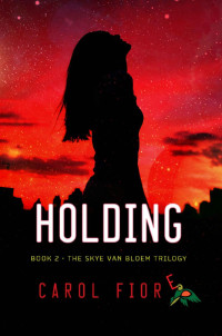 Carol Fiore [Fiore, Carol] — Holding: Book Two, The Skye Van Bloem Trilogy