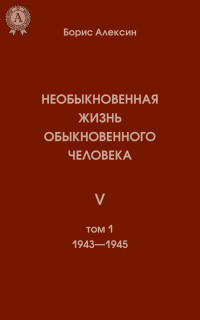 Борис Алексин — Необыкновенная жизнь обыкновенного человека. Книга 5. Том I