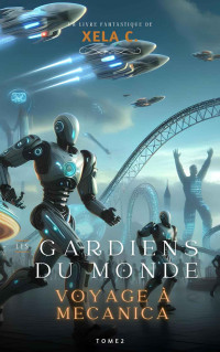 Xela C. — Les gardiens du monde - Voyage à Mecanica (French Edition)