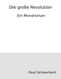 Paul Scheerbart — Die große Revolution : Ein Mondroman