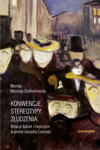 Monika Malessa-Drohomirecka; — Konwencje. Stereotypy. Zudzenia. Relacje kobiet i mczyzn w prozie Josepha Conrada