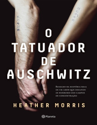 Heather Morris [Morris, Heather] — O tatuador de Auschwitz
