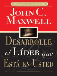 John C. Maxwell; — Desarrolle el lder que est en usted