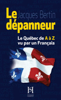 Bertin, Jacques — Le dépanneur : le Québec de A à Z vu par un français