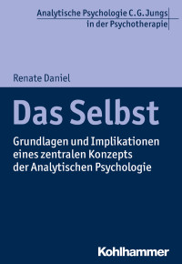 Renate Daniel — Das Selbst. Grundlagen und Implikationen eines zentralen Konzepts der Analytischen Psychologie