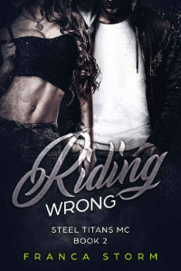 Franca Storm [Storm, Franca] — RIDING WRONG (Steel Titans MC, #2)