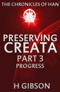 H Gibson — Chronicles of Han: Preserving Creata: Part 3: Progress