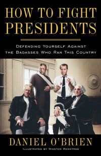 Daniel O'Brien — How to Fight Presidents: Defending Yourself Against the Badasses Who Ran This Country