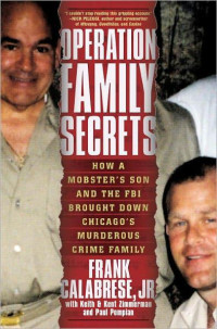 Frank Calabrese & Keith Zimmerman & Kent Zimmerman & Paul Pompian & Jr. — Operation Family Secrets: How a Mobster's Son and the FBI Brought Down Chicago's Murderous Crime Family