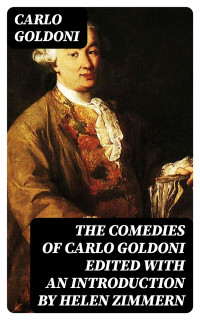 Carlo Goldoni — The Comedies of Carlo Goldoni edited with an introduction by Helen Zimmern