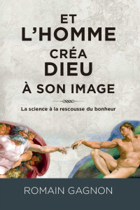 Romain Gagnon — Et l'Homme Créa Dieu à Son Image, 3e édition