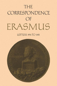 Desiderius Erasmus; translated by R.A.B. Mynors and D.F.S Thomson; annotated by Peter G. Bietenholz — The Correspondence of Erasmus: Letters 594 to 841 (1517 to 1518)