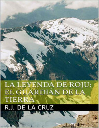 R. J. de La Cruz — LA LEYENDA DE ROJU: EL GUARDIÁN DE LA TIERRA