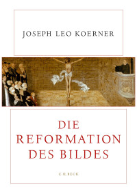 Joseph Leo Koerner; — Die Reformation des Bildes