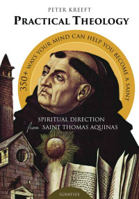 Peter Kreeft [Kreeft, Peter] — Practical Theology: Spiritual Direction from St. Thomas Aquinas