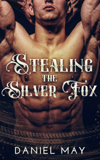 Daniel May — Stealing the Silver Fox: An Age Gap MM Romance