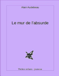 Audebeau, Alain [Audebeau, Alain] — Le mur de l'absurde