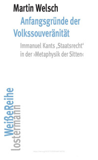 Martin Welsch — Anfangsgründe der Volkssouveränität. Immanuel Kants 'Staatsrecht' in der "Metaphysik der Sitten"