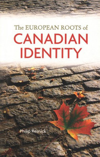 Philip Resnick — The European Roots of Canadian Identity