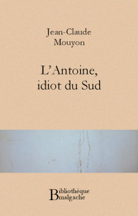 Jean-Claude Mouyon [Mouyon, Jean-Claude] — L'Antoine, idiot du Sud