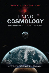 Tucker, Mary Evelyn, Grim, John — Living Cosmology: Christian Responses to Journey of the Universe