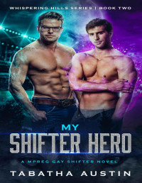 Tabatha Austin — My Shifter Hero: A Mpreg Gay Shifter Novel (Whispering Hills Series Book 2)