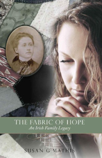 Susan G. Mathis [Mathis, Susan G.] — The Fabric Of Hope: An Irish Family Legacy