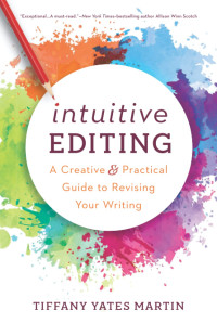 Tiffany Yates Martin — Intuitive Editing - A Creative and Practical Guide to Revising Your Writing