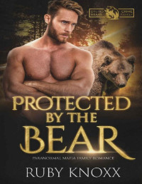 Ruby Knoxx — Protected by the Bear: Paranormal Mafia Family Romance (Bruno Bears Crime Family Book 3)