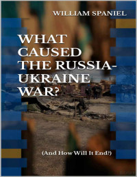 Spaniel, William — What Caused the Russia-Ukraine War?