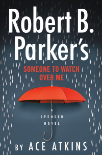 Ace Atkins — Robert B. Parker's Someone to Watch Over Me- Spenser #48