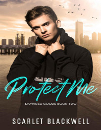 Scarlet Blackwell — Protect Me: An m/m romance (Damaged Goods Book 2)