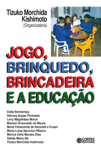 Tizuko M. Kishimoto; — Jogo, brinquedo, brincadeira e a educacao