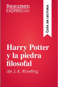 Resumen Express — HARRY POTTER Y LA PIEDRA FILOSOFAL DE J. K. ROWLING (GUÍA DE LECTURA)