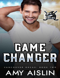 Amy Aislin — Game Changer (Vancouver Orcas Book 2)