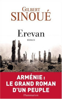 Gilbert Sinoué — Erevan, Arménie - Le grand roman d'un peuple (2009)