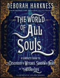 Deborah Harkness — The World of All Souls: A Complete Guide to a Discovery of Witches, Shadow of Night and the Book of Life