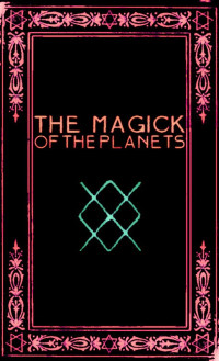 Frater Zoe — The Magick of the Planets: A Manual in 14 Sections