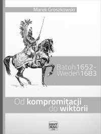 Marek Groszkowski — Batoh 1652 — Wiedeń 1683. Od kompromitacji do wiktorii