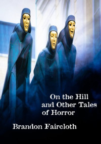 Brandon Faircloth — On the Hill and Other Tales of Horror