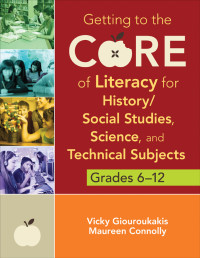 Giouroukakis, Vicky M., Connolly, Maureen & Maureen Connolly — Getting to the Core of Literacy for History/Social Studies, Science, and Technical Subjects, Grades 6–12