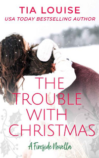 Tia Louise — The Trouble With Christmas: A holiday novella.