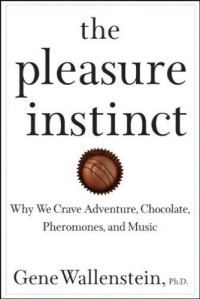 Gene Wallenstein — The Pleasure Instinct: Why We Crave Adventure, Chocolate, Pheromones, and Music