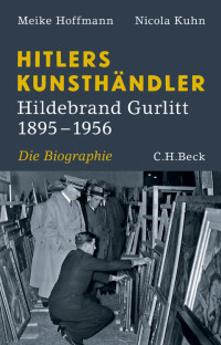 Hoffmann, Meike & Kuhn, Nicola — Hitlers Kunsthändler · Hildebrand Gurlitt 1895-1956