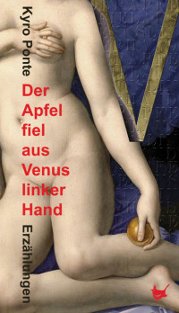 Kyro Ponte — Der Apfel fiel aus Venus’ linker Hand