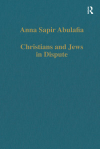 Anna Sapir Abulafia — Christians and Jews in Dispute; Disputational Literature and the Rise of Anti-Judaism in the West (c. 1000–1150)